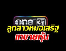  เกิดอะไรขึ้นกับช่องวัน!!  ลูกสาวหมอเสริฐเทขาย357ล้านหุ้น-รับ3พันล้าน