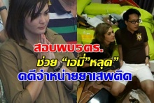 ชงตั้งกก.สอบวินัย5ตำรวจ ช่วยเอมี่หลุดคดีค้ายาเสพติด