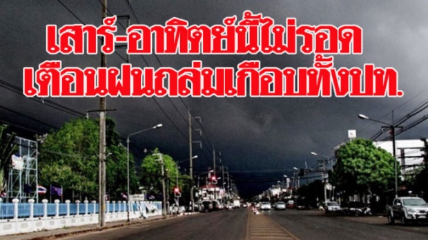 เสาร์ อาทิตย์นี้ไม่รอด!! อุตุฯเตือนฝนถล่มเกือบทั้งประเทศ กทม.ตกหนัก!!