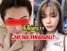 เปิดใจ “ครูต้อม” สาวสองถูกแชร์ภาพ เข้าใจผิดเป็นครูวา โซเชียลรุมด่าผิดคน วอนลบโพสต์