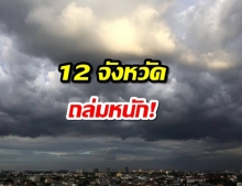 ประกาศเตือน 12 จังหวัด ฝนถล่มหนัก-ระวังน้ำท่วมฉับพลัน น้ำป่าไหลหลาก!