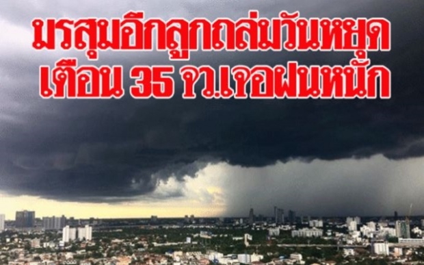 มรสุมอีกลูกถล่มวันหยุด!! เตือน 35 จว. เจอฝนหนักเสาร์-อาทิตย์นี้!! กทม.ตกร้อยละ 70