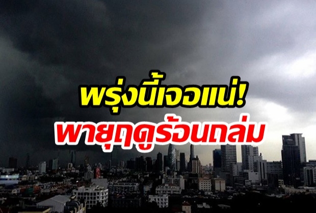 จอแน่! กรมอุตุฯ เตือนพายุฤดูร้อนซัดไทย ฝนถล่ม-ลูกเห็บตก ระวังอันตรายไว้