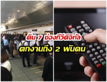 ตกงานมากถึง 2 พันคน สรุปคืน 7 ช่องทีวีดิจิทัล อีก 15 ช่องขอสู้ต่ออีกเฮือก