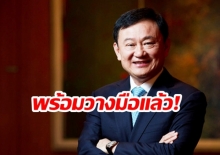 เตรียมจับตาดู! “ทักษิณ”  ประกาศวางมือการเมือง 