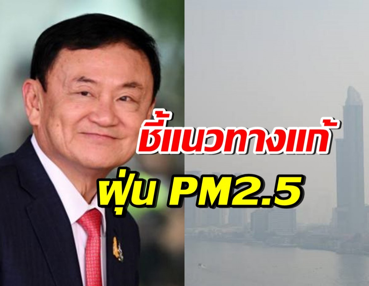 ทักษิณ ชินวัตร แนะแนวทางแก้ PM2.5 เผยปัญหา 2 ส่วนคือ...!? 