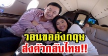 รัฐบาลไทย ยื่นเรื่องขออังกฤษส่งตัวผู้ร้ายข้ามแดน “ยิ่งลักษณ์ ชินวัตร” กลับประเทศไทย