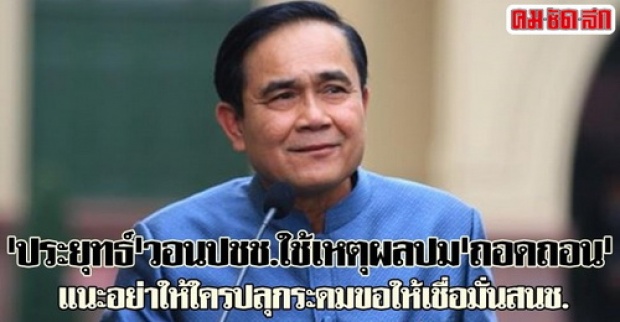 ประยุทธ์วอนปชช.ใช้เหตุผลปมถอดถอน