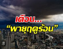 กรมอุตุฯเตือนเกิด“พายุฤดูร้อน” ช่วง 8-11 พ.ค.นี้