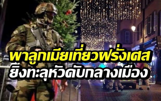 ฝรั่งเศสเดือด! กราดยิงสนั่นตลาดคริสต์มาส นักท่องเที่ยวไทยโดนด้วย ยิงทะลุหัวดับ
