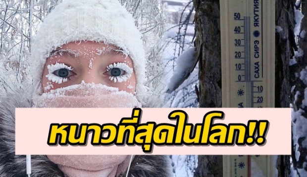 พี่ชายฉันหนาว! ชมหมู่บ้านที่อุณหภูมิต่ำสุดในโลก ติดลบ 62 องศา (คลิป)