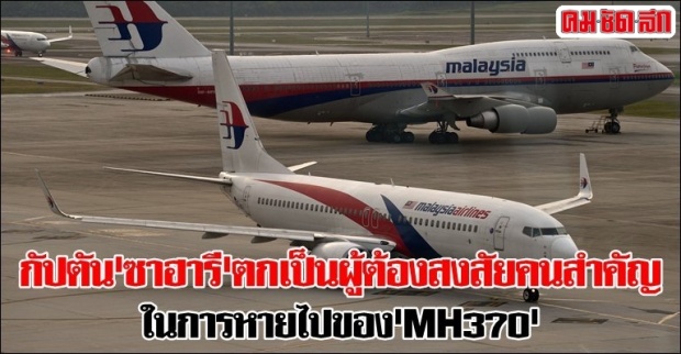 กัปตันเอ็มเอช370ตกเป็นผู้ต้องสงสัยคนสำคัญ