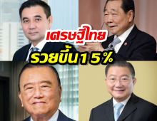 50 เศรษฐีไทย มั่งคั่งขึ้น15% ‘เจียรวนนท์’สร้างสถิติรวย 1.18 ล้านล้าน