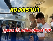 แจงดราม่า ตำรวจให้ ลุงพล นั่ง เฮลิคอปเตอร์ VIP