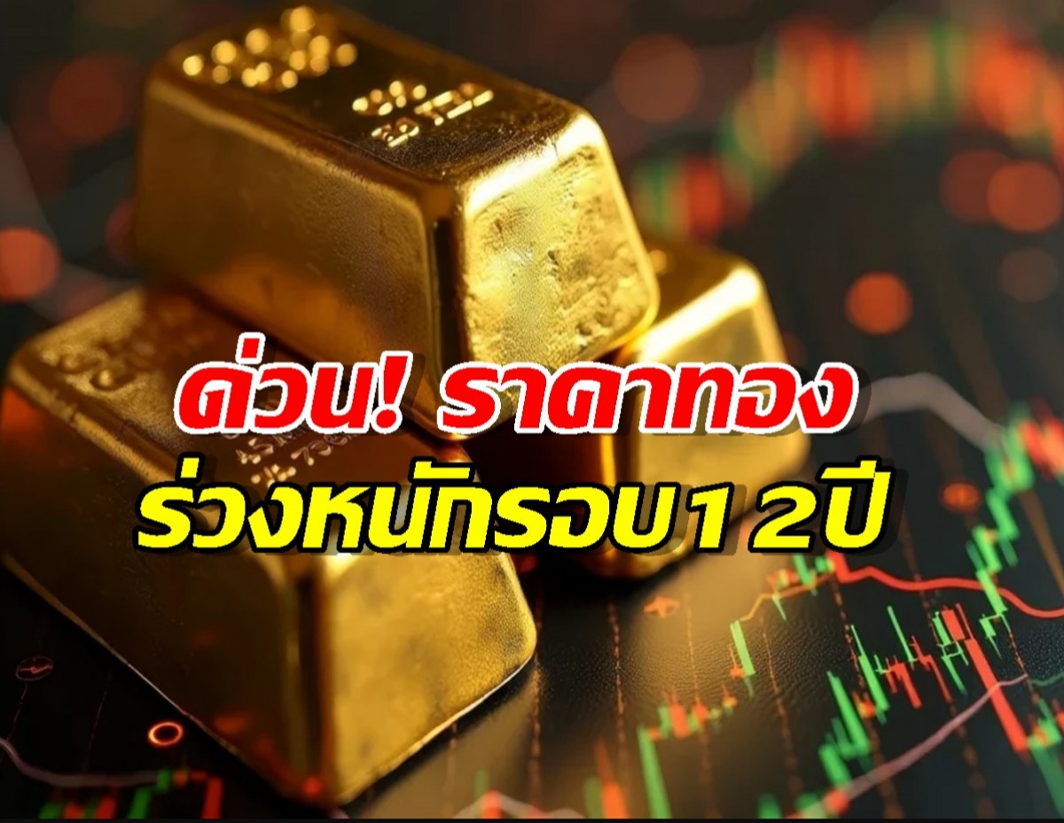 ด่วน! ราคาทองดิ่งเหว ร่วงหนักสุดรอบ12 ปี