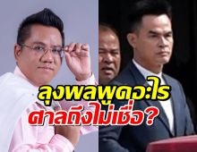 รู้แล้ว ทำไมลุงพลไม่รอด? ทนายดัง เปิดข้อต่อสู้ในศาล ให้ดูชัด ๆ