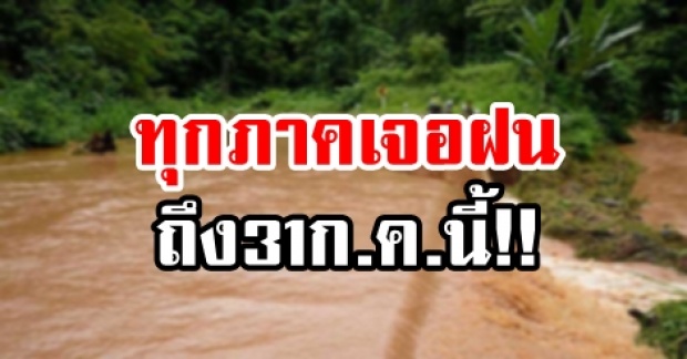 กรมอุตุฯเตือน!! ทุกภาคเจอฝนถึง 31 ก.ค.นี้!! 30 จังหวัด ฝนถล่มหนัก ระวังน้ำท่วมฉับพลัน-ดินถล่ม