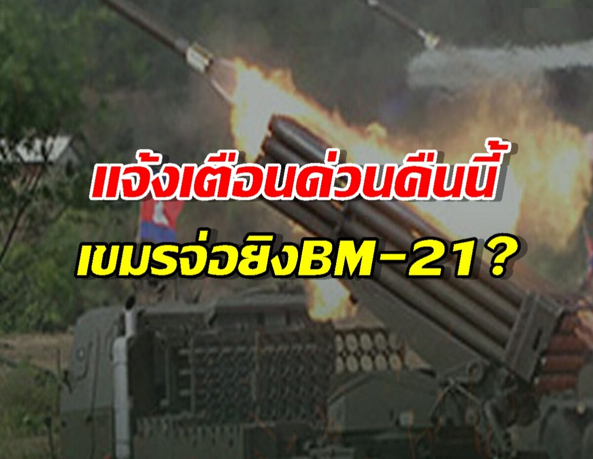 ประกาศเฝ้าระวัง!..การข่าวระบุ เขมรเตรียมยิงBM-21ใส่ไทย
