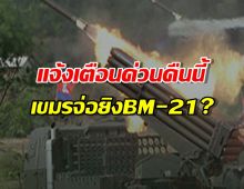 ประกาศเฝ้าระวัง!..การข่าวระบุ เขมรเตรียมยิงBM-21ใส่ไทย