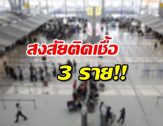 430 ผีน้อย ถึงไทย ต้องสงสัยติดเชื้อ 3 ราย!