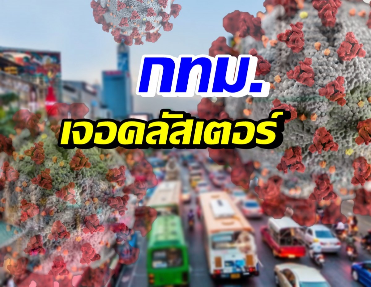 เอาแล้ว! กรุงเทพฯ เจอคลัสเตอร์ใหม่ติดแล้ว 19 ราย