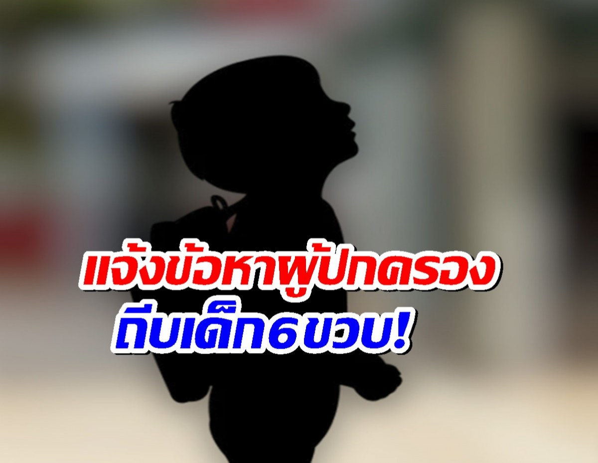 ผู้ปกครองถีบเด็ก 6 ขวบกลางโรงเรียน ถูกดำเนินคดีแล้ว