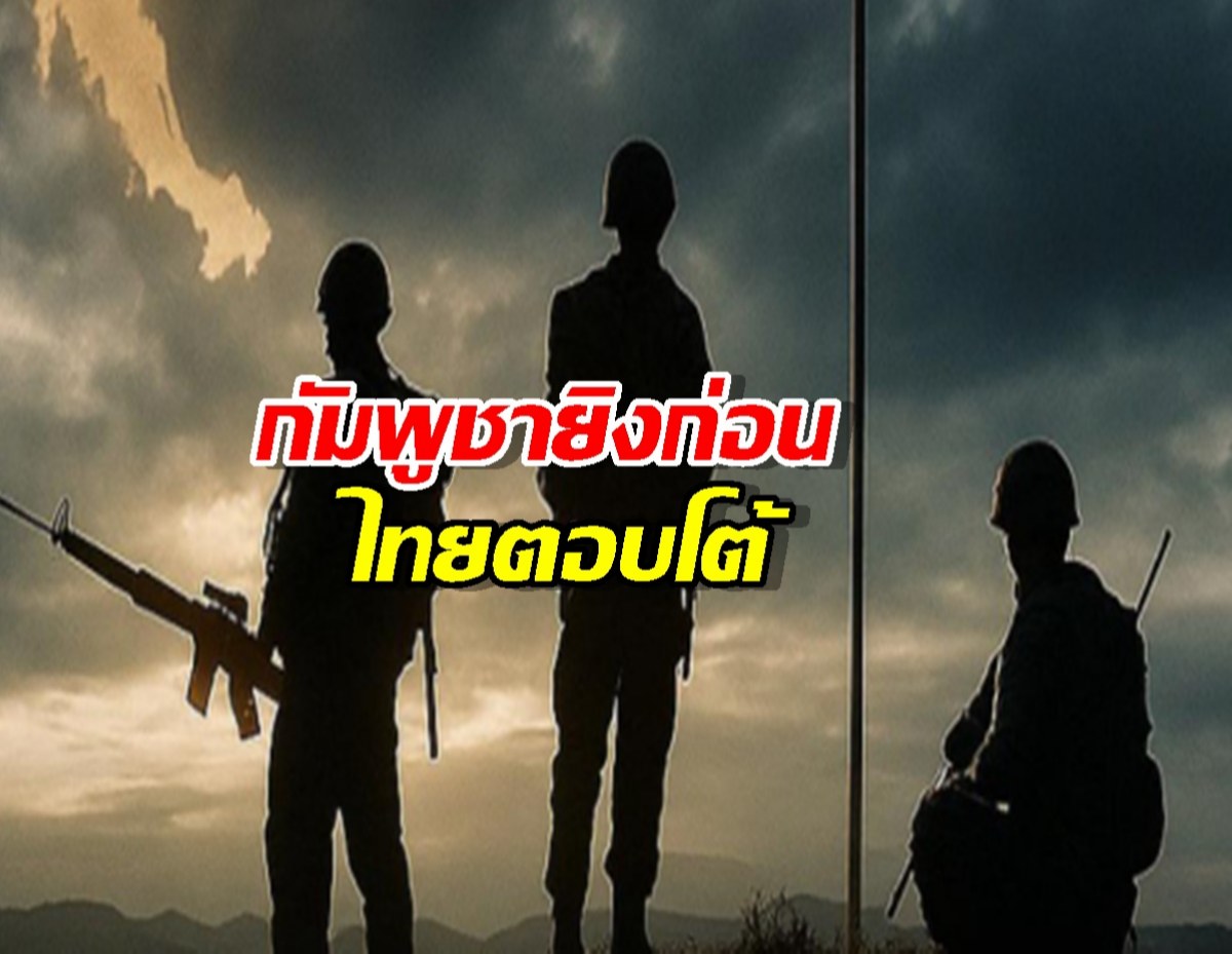 กัมพูชายิงก่อน ไทยตอบโต้เพื่อปกป้องชีวิตและอธิปไตย