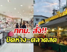  ด่วน! กทม.สั่งปิดห้าง-ตลาดสด 22 วัน เหลือเฉพาะโซนอาหาร-ยา