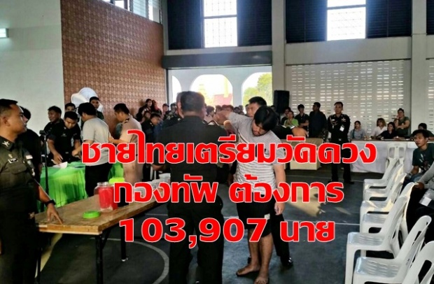 ชายไทยเตรียมวัดดวงเกณฑ์ทหาร กองทัพต้องการ 103,097 นาย