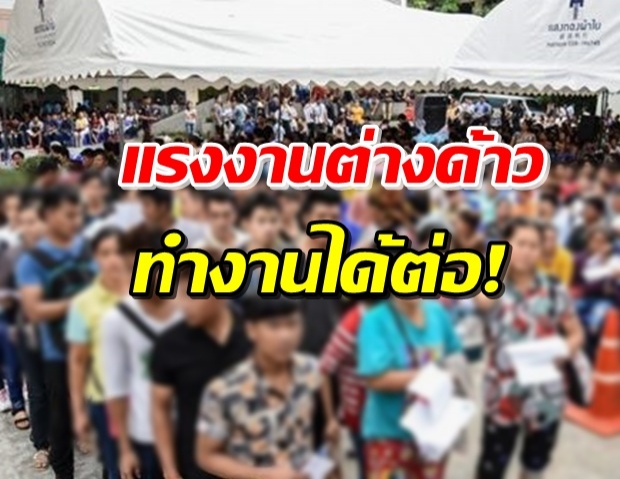 ครม.ผ่อนปรนให้เพื่อนบ้าน ทำงานในไทยถึง 31 ก.ค.นี้