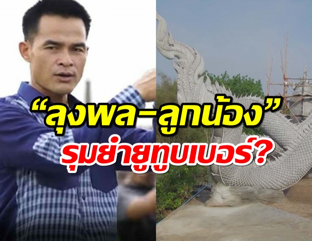 ดังอีก! “ลุงพล-ลูกน้อง”รุมยำยูทูบเบอร์? ที่เกาะติดการย้ายรูปปั้นพญานาค