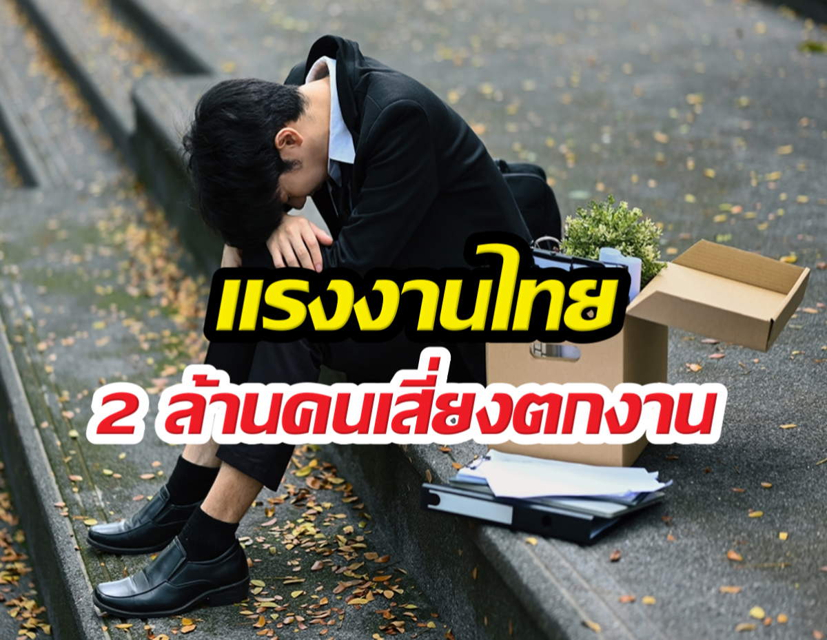 สัญญาณอันตราย! แรงงานไทย 2 ล้านคนเสี่ยงตกงาน