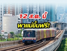 ข่าวดี! 12 ส.ค. ลูกพาแม่ขึ้นรถไฟฟ้า บีทีเอส ฟรีตลอดสาย