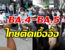  เผยตัวเลขในไทยป่วย BA.4 - BA.5 จับตารุนแรงเท่าเดลตาหรือไม่?