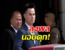 ลุงพลนอนคุก! ศาลฎีกาพิจารณาไม่ทัน ส่งตัวคุมขังเรือนจำมุกดาหาร