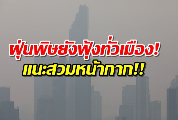 ยังฟุ้งทั่วเมือง! ฝุ่นพิษ PM2.5 เกินมาตรฐาน 33 เขต