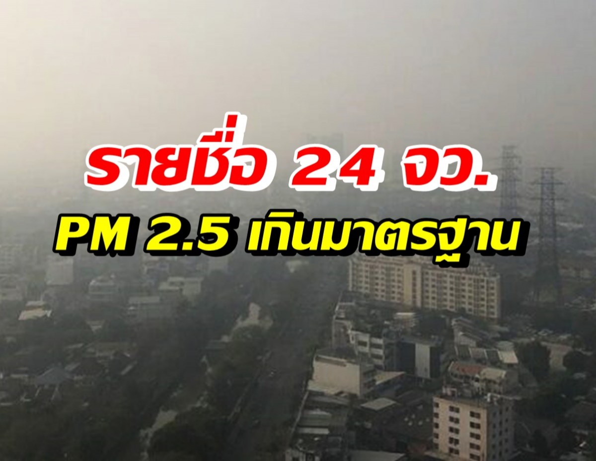 เช็คด่วน!! 24 จังหวัดเจอค่าฝุ่น PM2.5 พุ่งเกินมาตรฐาน