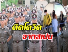 ด่วน! ‘ผกก.’ไปดูงานสเปน ติดโควิด 19 อีก 3 นายลุ้นผลตรวจ-สั่งกักตัว