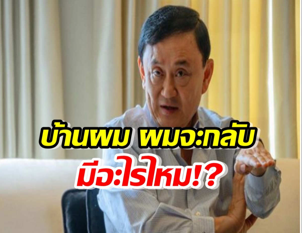 ทักษิณยันกลับไทย ลั่น บ้านผม ผมจะกลับ มีอะไรไหม!