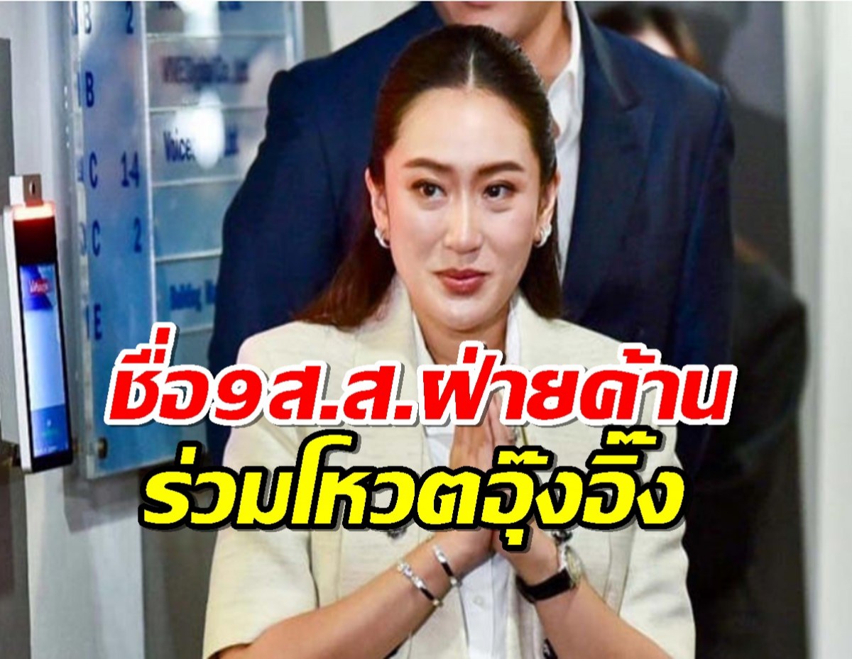 เปิด 9 สส. พรรคฝ่ายค้าน โหวต อิ๊งค์ แพทองธาร นั่งนายกฯ คนที่ 31