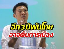 "ธนาธร" แง้มอนาคต! อีก 3 ปีพ้นโทษ อาจคืนสนามการเมือง