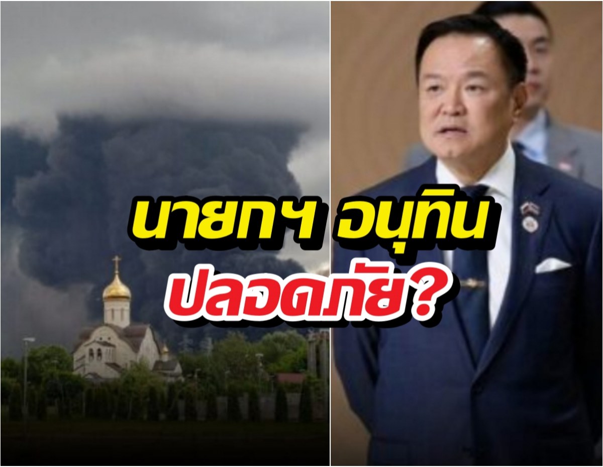 ยูเครนส่งโดรนถล่มรัสเซียยับ นายกฯ อนุทินปลอดภัย?