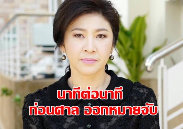 นาทีต่อนาที!! ก่อน ยิ่งลักษณ์ ชินวัตร ถูกออกหมายจับ