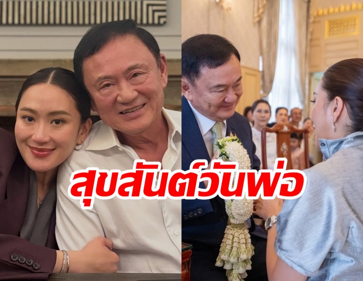 สุขสันต์วันพ่อ! อุ๊งอ๊งค์ ฝากข้อความถึง ทักษิณ แม้ตัวจะไกลกัน