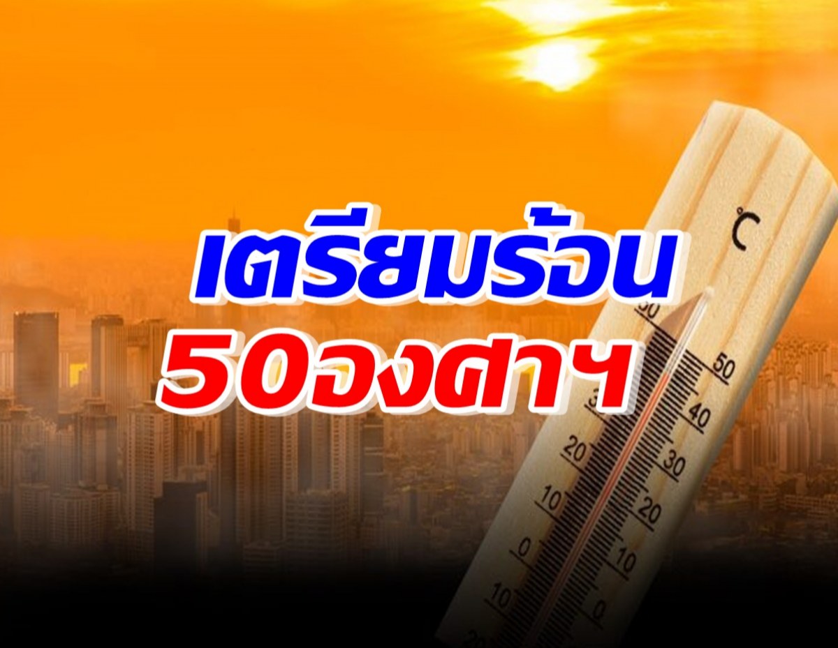 จ๊าก! พรุ่งนี้ร้อนตับแตก-สูงสุดทะลุ 50 องศาฯ แนะเลี่ยงออกแดด