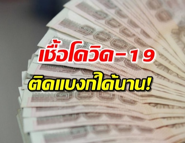 แบงก์ชาติเผย เชื้อโควิด-19 อยู่บนธนบัตรนาน 9 วัน!