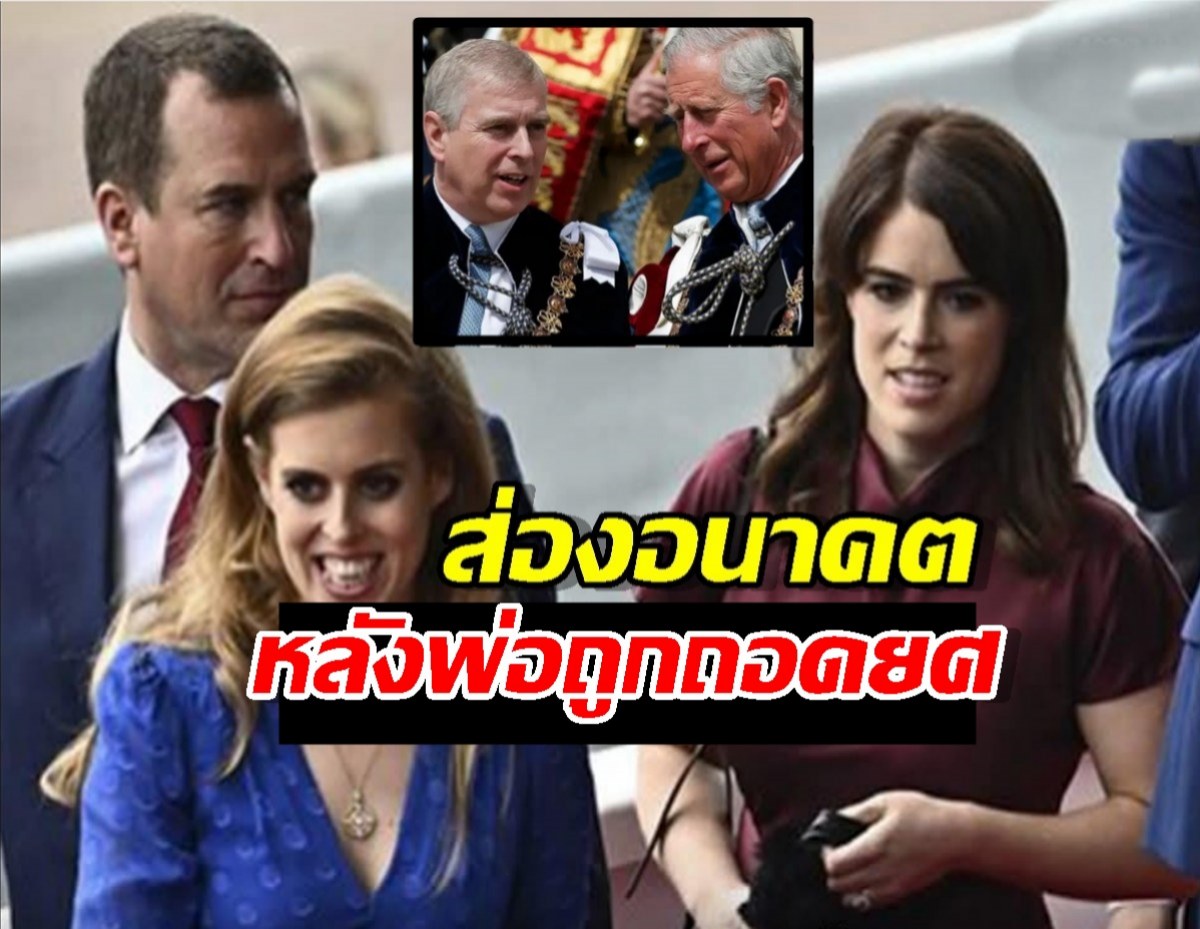 กษัตริย์ชาร์ลส์ตัดสินแล้ว! อนาคต ‘เบียทริซ-ยูจีนี’ หลังพ่อถูกริบยศเจ้าชาย