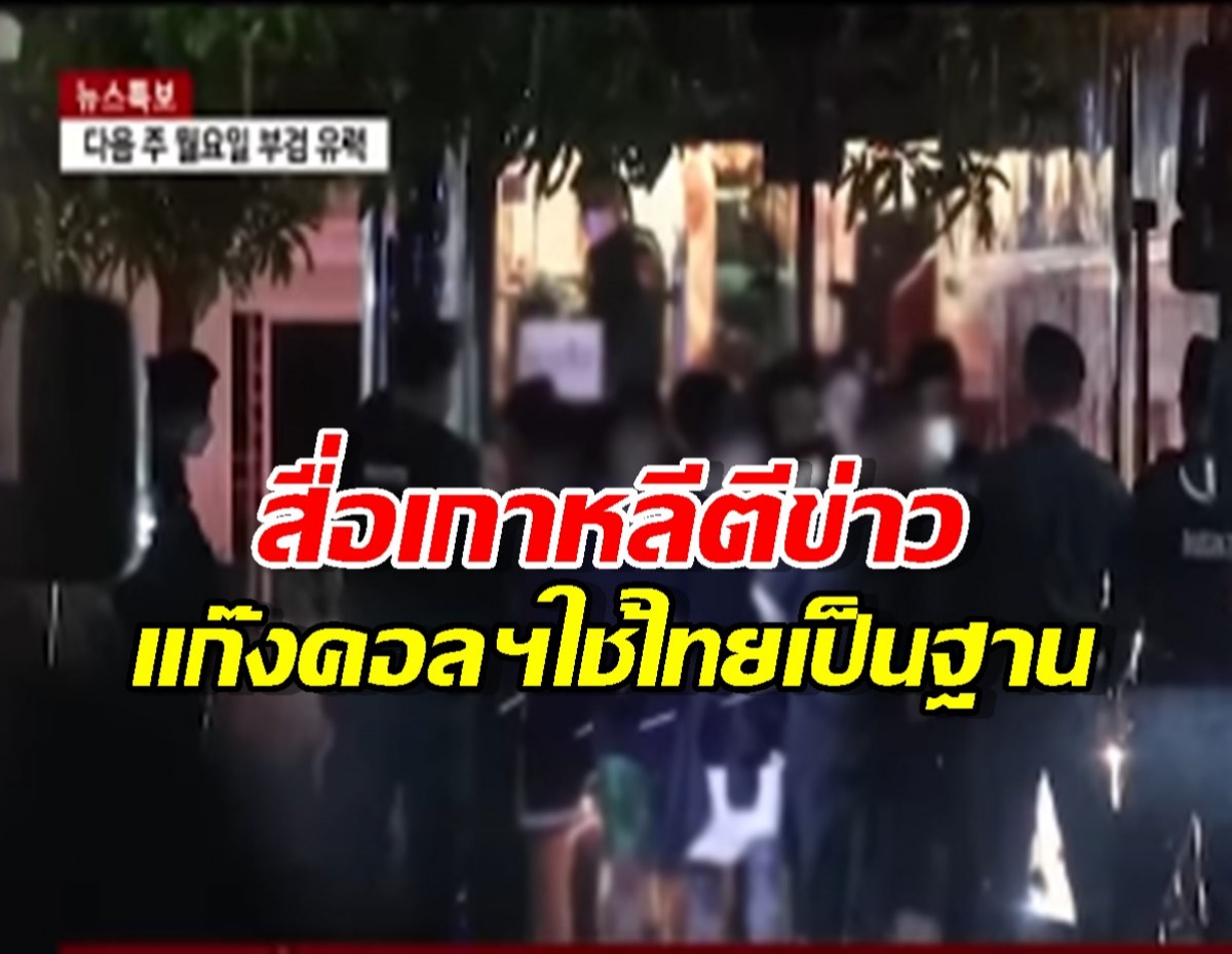 ส่อฉาว!สื่อเกาหลีจับตา แก๊งคอลฯอาจใช้ไทยเป็นฐานใหญ่