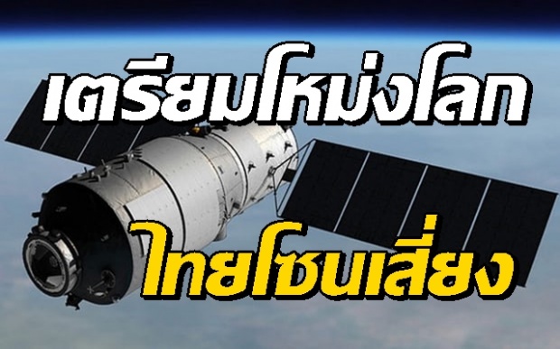 สถานีอวกาศของจีน เตรียมโหม่งโลกสัปดาห์นี้! ‘ประเทสไทย’ หนึ่งในโซนเสี่ยง!!