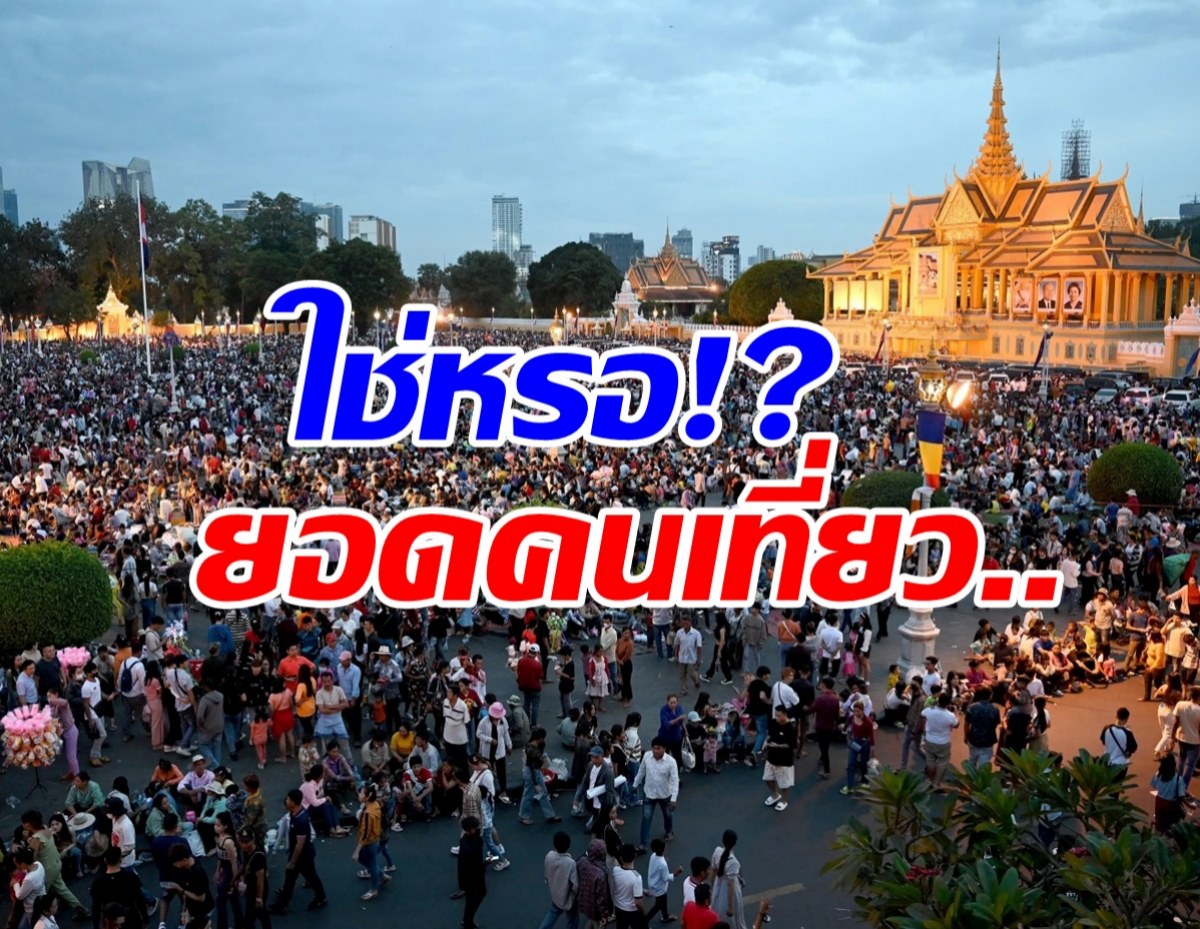 ถึงกับร้องห๊ะ! เปิดยอดนักท่องเที่ยวของกัมพูชา ช่วงสงกรานต์